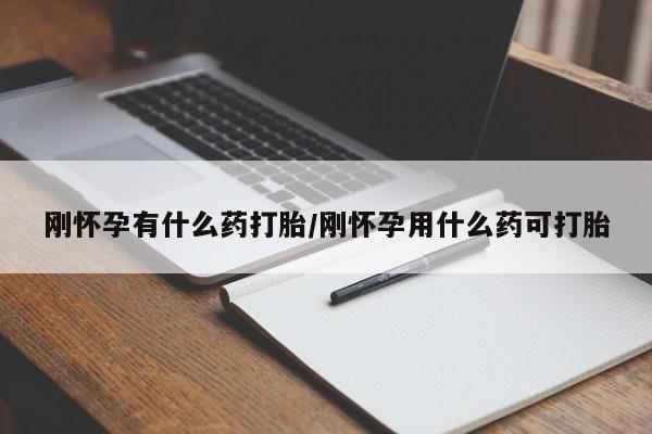 米非米索购买方式刚怀孕有什么药打胎/刚怀孕用什么药可打胎