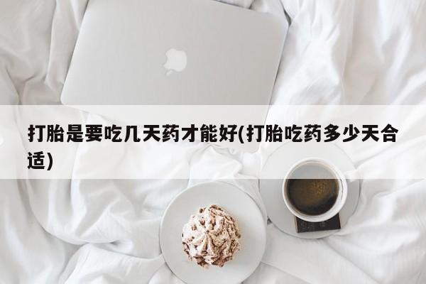 米非米索购买方式打胎是要吃几天药才能好(打胎吃药多少天合适)