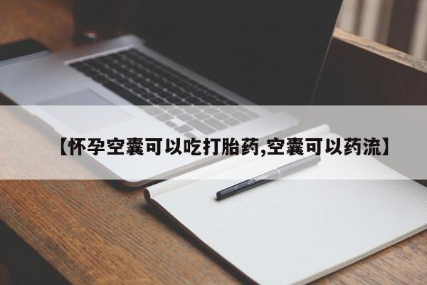 米非米索购买方式【怀孕空囊可以吃打胎药,空囊可以药流】