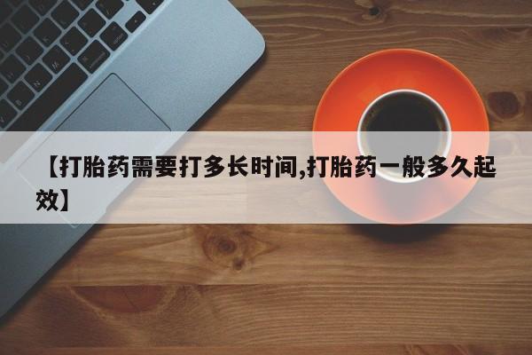 米非米索购买方式【打胎药需要打多长时间,打胎药一般多久起效】