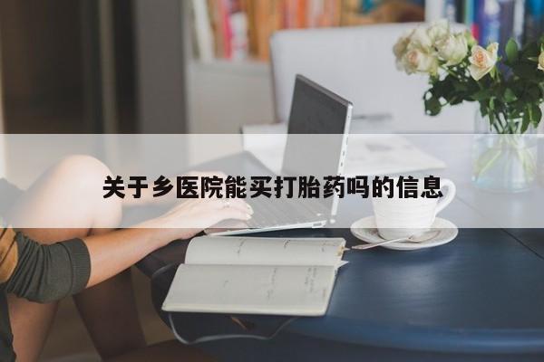 米非米索购买方式关于乡医院能买打胎药吗的信息