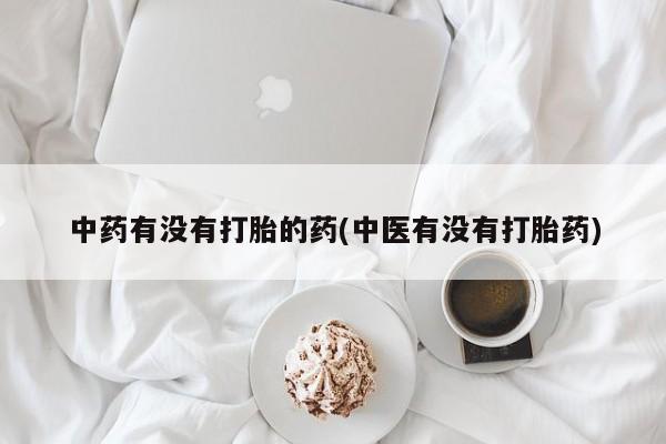 米非米索购买方式中药有没有打胎的药(中医有没有打胎药)